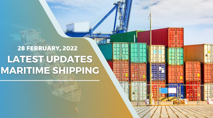 Latest Updates - Maritime Shipping - 28th February, 2022